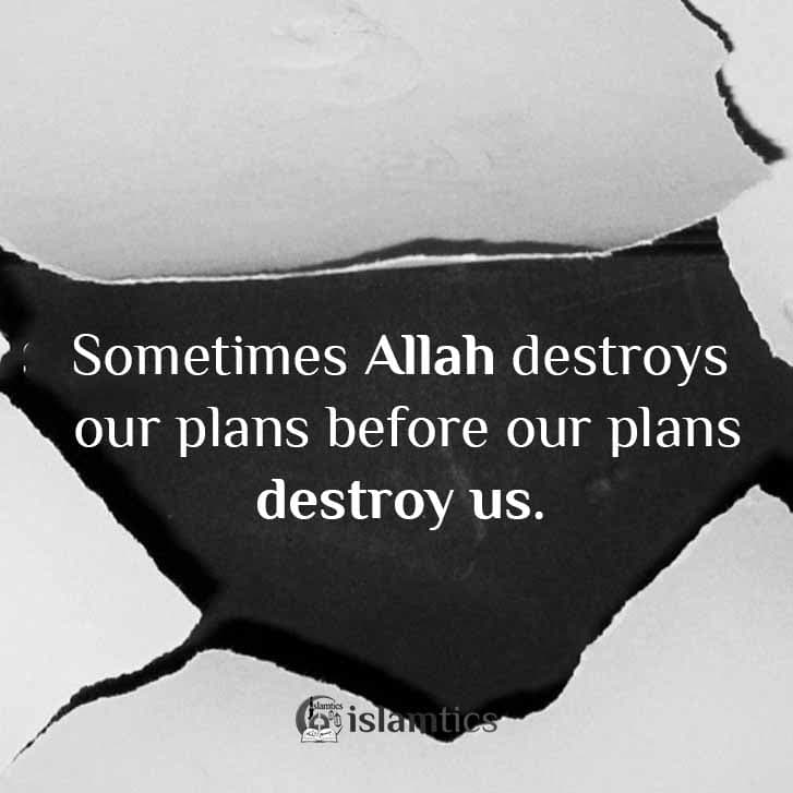 Sometimes Allah destroys our plans before our plans destroy us.