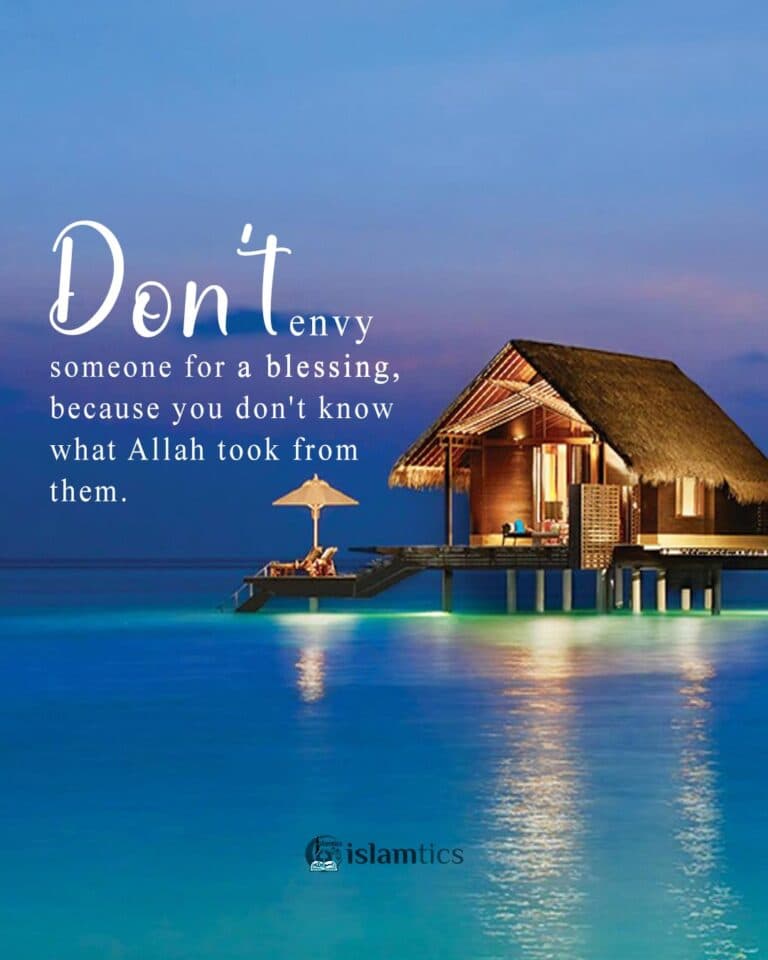 Don’t envy someone for a blessing, because you don’t know what Allah took from them.