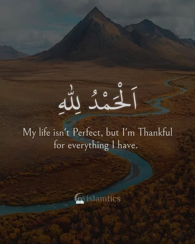 My life isn’t perfect but I’m thankful for everything I have. Alhamdulillah