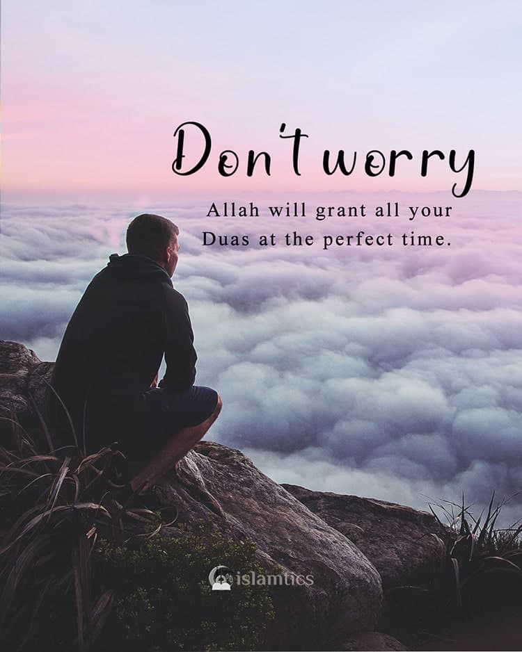 Don’t worry, Allah will grant all your Duas at the perfect time.