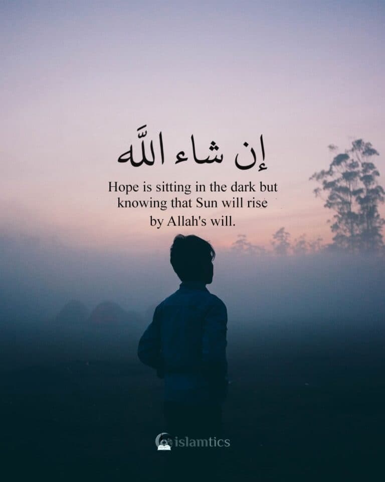 Hope is sitting in the dark but knowing that Sun will rise by Allah’s will. InshaAllah