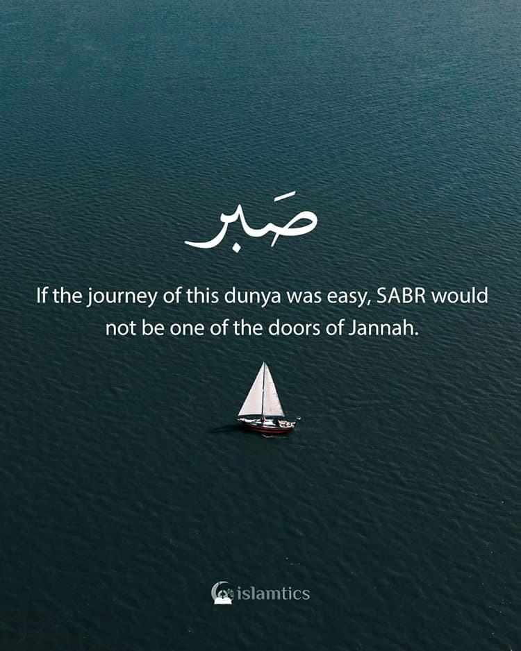 If the journey of this dunya was easy, Sabr would not be one of the doors of Jannah.