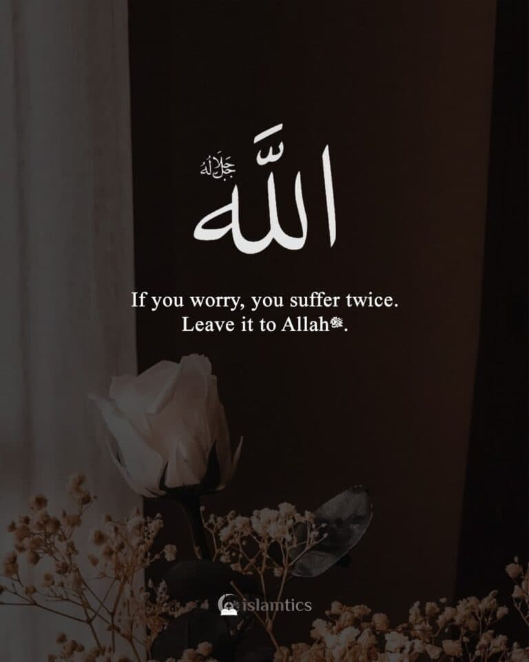 If you worry, you suffer twice. Leave it to Allahجل جلاله.