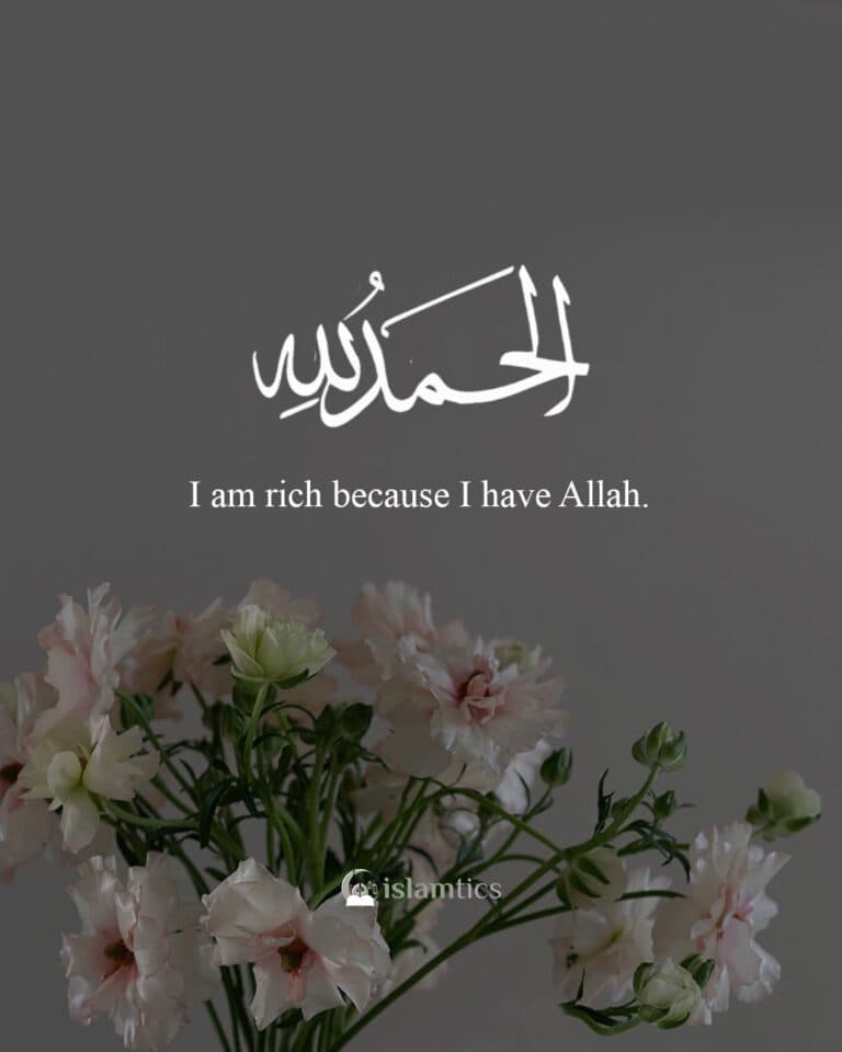 I am rich because I have Allah. Alhamdulillah