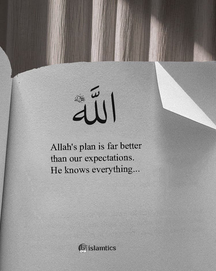 Allah’s plan is far better than our expectations. He knows everything...