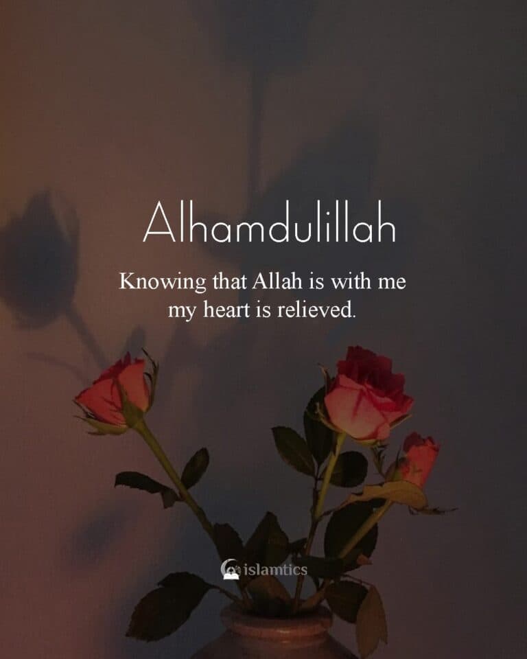 Knowing that Allah is with me, my heart is relieved.