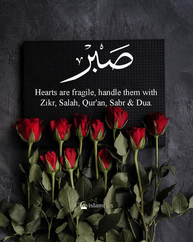 Hearts are fragile, handle them with Zikr, Salah, Qur’an, Sabr & Dua.