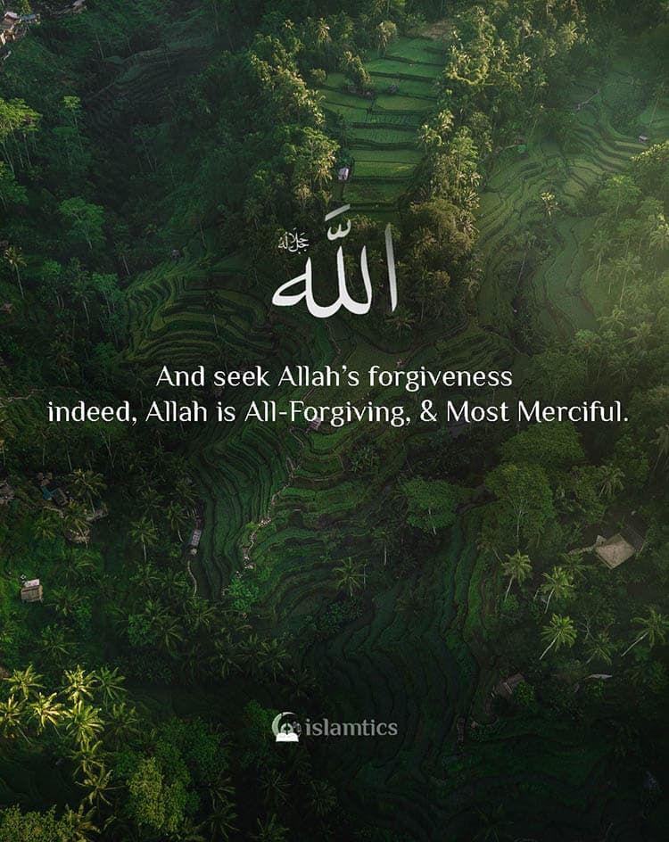 And seek Allah’s forgiveness – indeed, Allah is All-Forgiving, & Most Merciful.