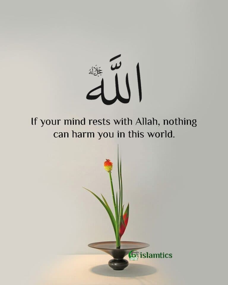 If your mind rests with Allah, nothing can harm you in this world.