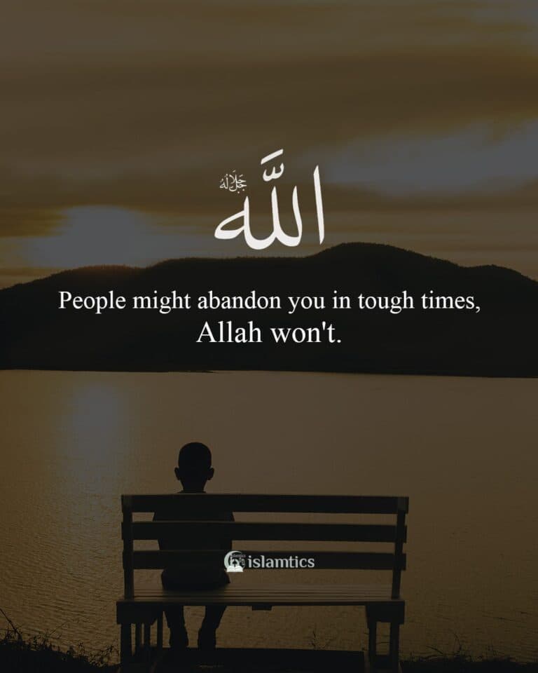 People might abandon you in tough times, Allah won’t.