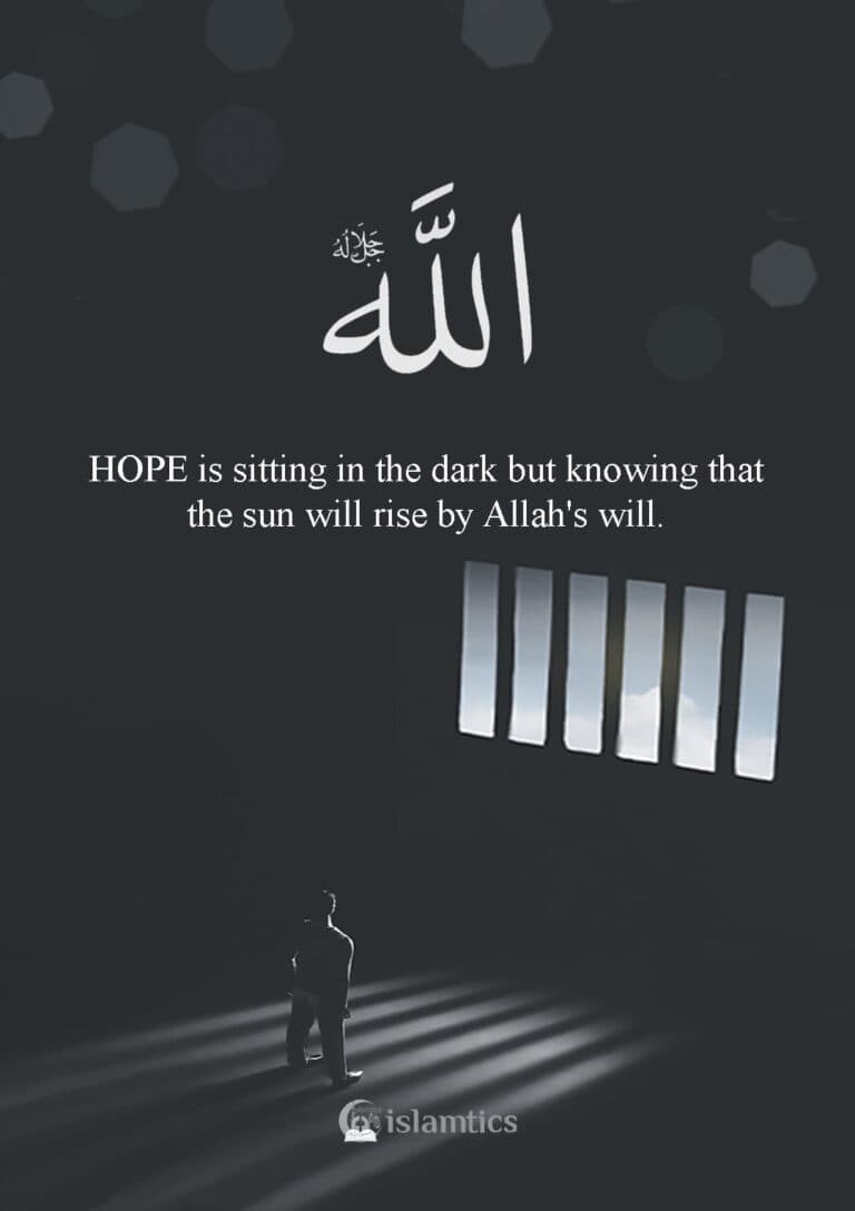 HOPE is sitting in the dark but knowing that the sun will rise by Allah’s will.