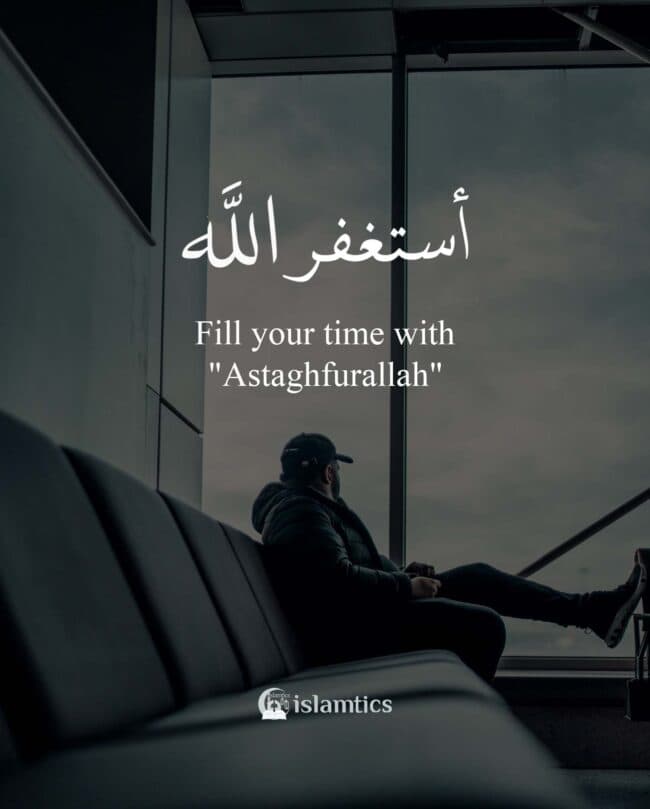 Fill your time with “Astaghfurallah”