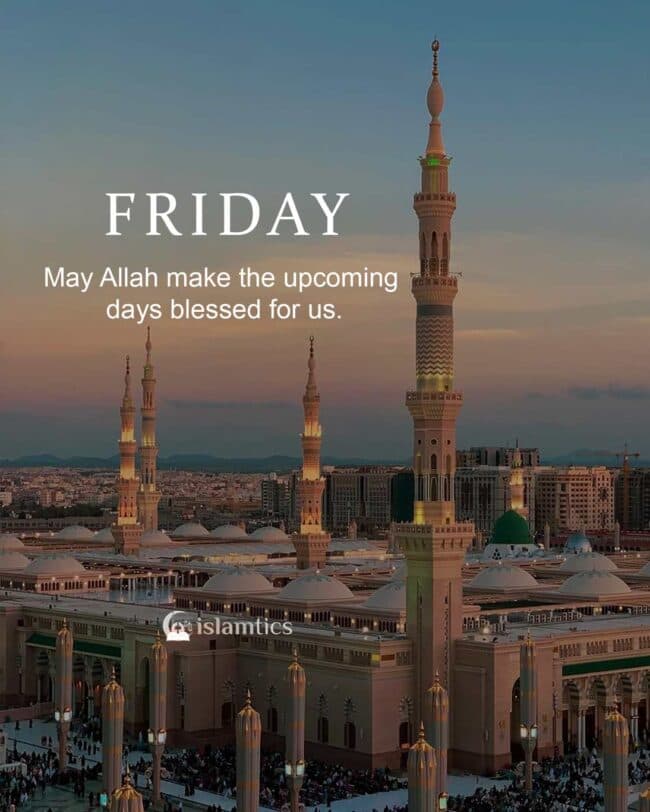 May Allah make the upcoming days blessed for us.