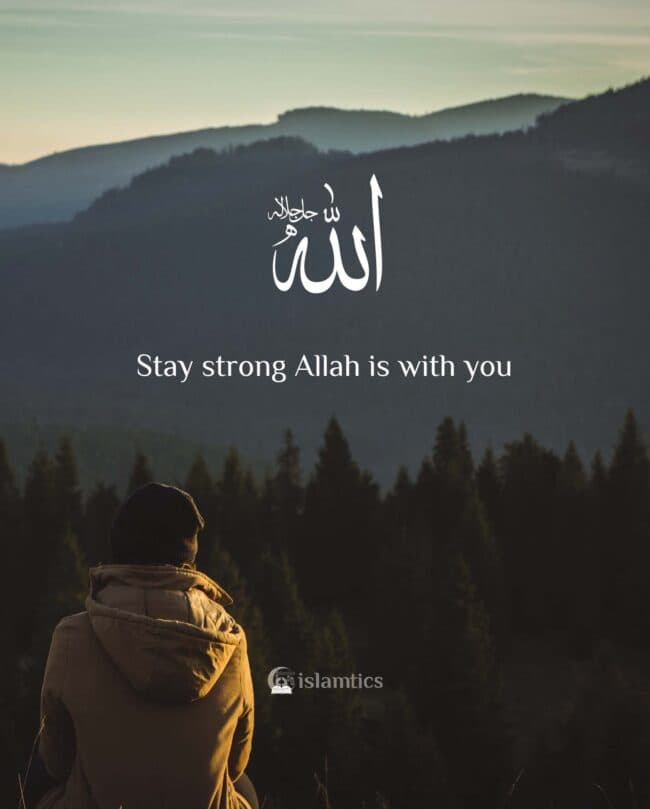 Stay strong Allah is with you