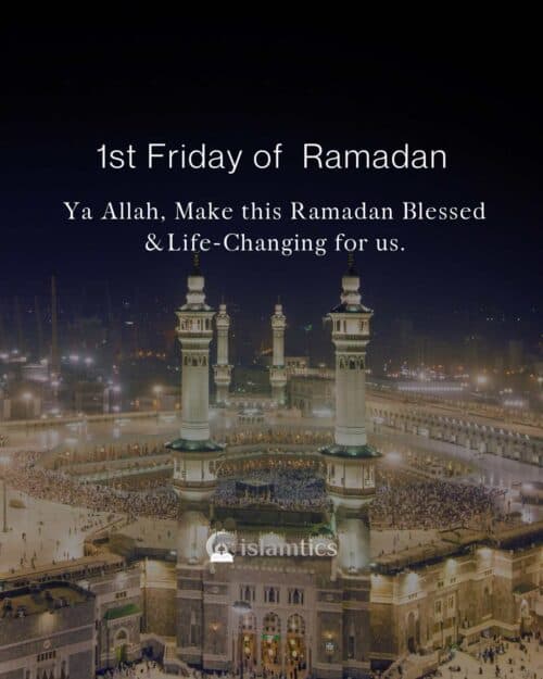 Ya Allah, Make this Ramadan Blessed & Life-Changing for us. 1st Friday of Ramadan