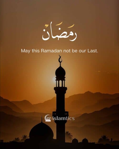 May this Ramadan not be our Last.