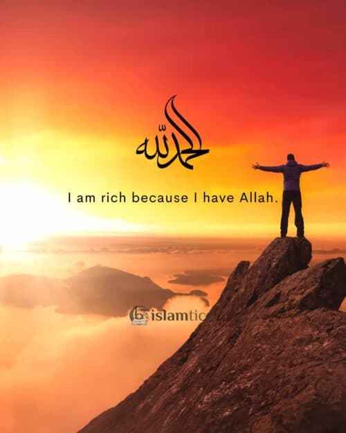I am rich because I have Allah. Alhamdulillah