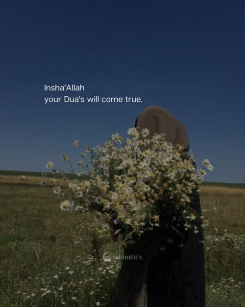 Insha’Allah your Dua’s will come true.