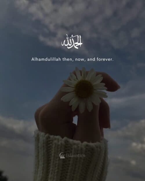 Alhamdulillah then, now, and forever.