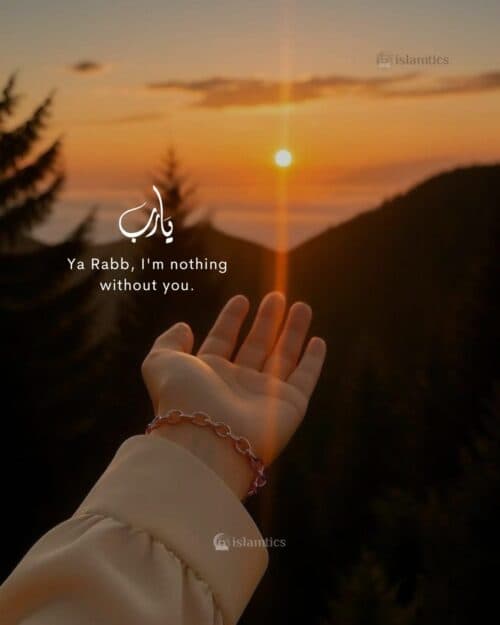 Ya Rabb, I’m nothing without you.