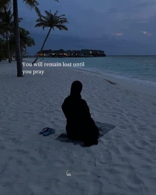 You will remain lost until you pray