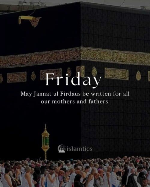 May Jannat ul Firdaus be written for all our mothers and fathers. Jummah Mubarak May Jannat ul Firdaus be written for all our mothers and fathers. Jummah Mubarak