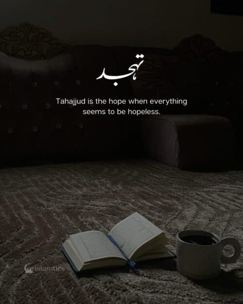 Tahajjud is the hope when everything seems to be hopeless. Tahajjud is the hope when everything seems to be hopeless.