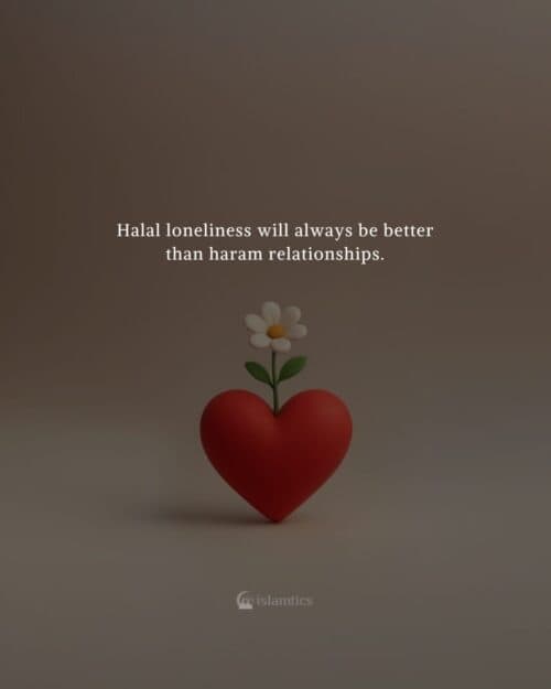 Halal loneliness will always be better than haram relationships. Halal loneliness will always be better than haram relationships.