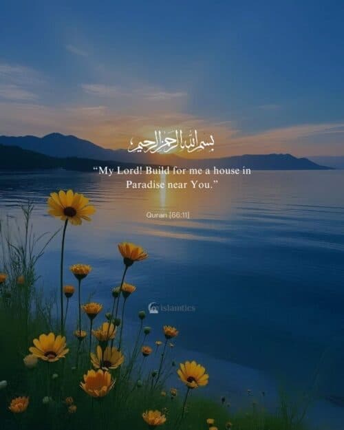 “My Lord! Build for me a house in Paradise near You.” “My Lord! Build for me a house in Paradise near You.”