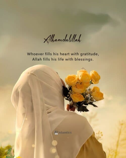 Whoever fills his heart with gratitude, Allah fills his life with blessings. Whoever fills his heart with gratitude, Allah fills his life with blessings.