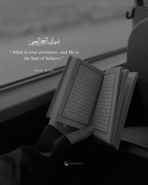 “Allah is your protector, and He is the best of helpers.” “Allah is your protector, and He is the best of helpers.”
