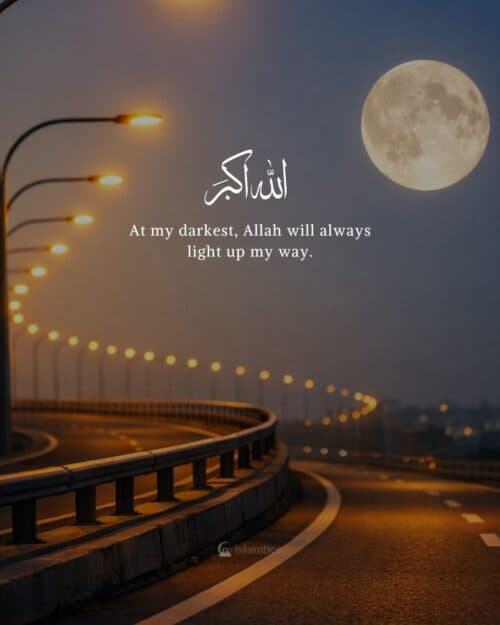 At my darkest, Allah will always light up my way. At my darkest, Allah will always light up my way.