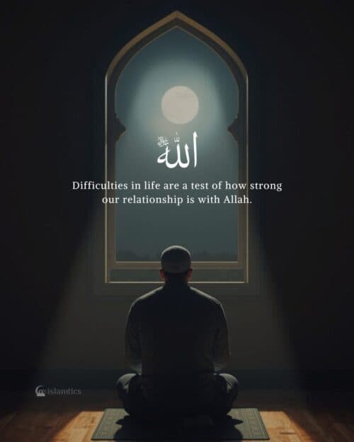 Difficulties in life are a test of how strong our relationship is with Allah. Difficulties in life are a test of how strong our relationship is with Allah.