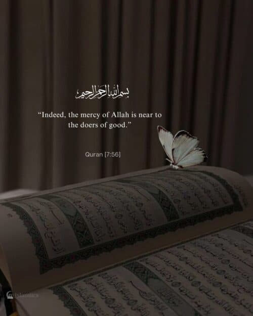 “Indeed, the mercy of Allah is near to the doers of good.” “Indeed, the mercy of Allah is near to the doers of good.”