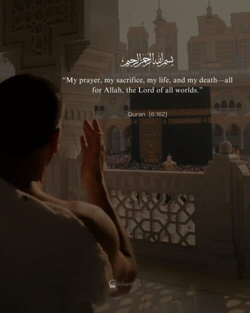 “My prayer, my sacrifice, my life, and my death—all for Allah, the Lord of all worlds.” “My prayer, my sacrifice, my life, and my death—all for Allah, the Lord of all worlds.”