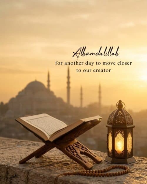 Alhamdulillah for another day to move closer to our creator Alhamdulillah for another day to move closer to our creator