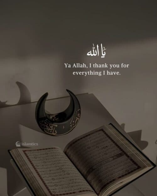 Ya Allah, I thank you for everything I have. Ya Allah, I thank you for everything I have.