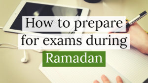 How to prepare for Exams during Ramadan