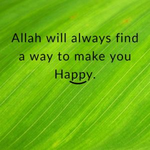 Allah will always find a way to make you happy