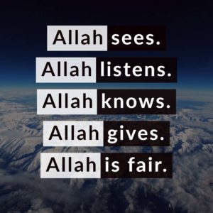 Allah sees. Allah listens. Allah knows. Allah gives. Allah is fair.