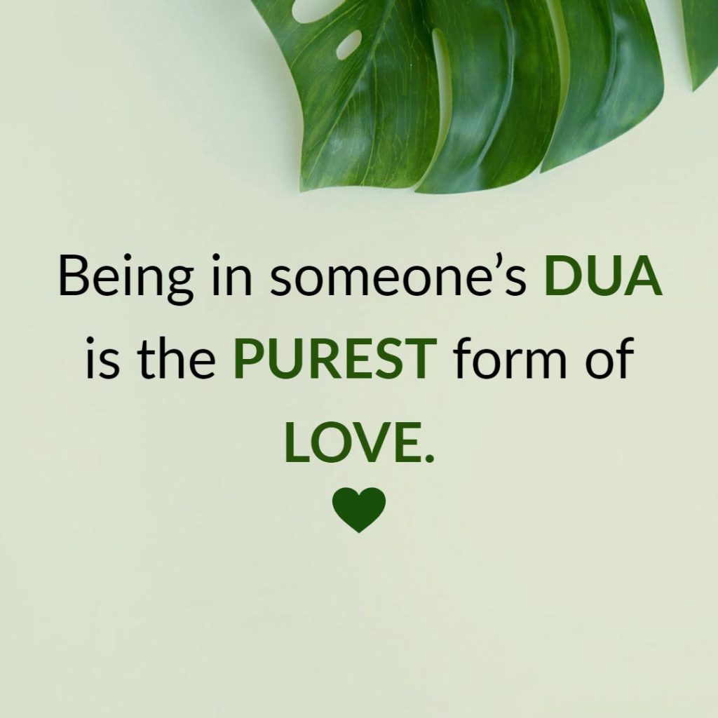 Being in someone's Dua is The Purest form of love.