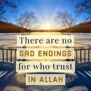 There are no sad endings for who trust in Allah