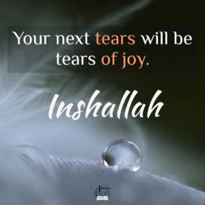 Inshallah, Your next tears will be tears of joy. Inshallah Quotes