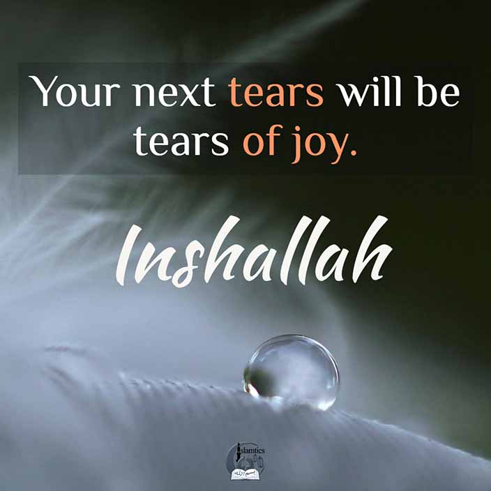 Inshallah, Your next tears will be tears of joy.