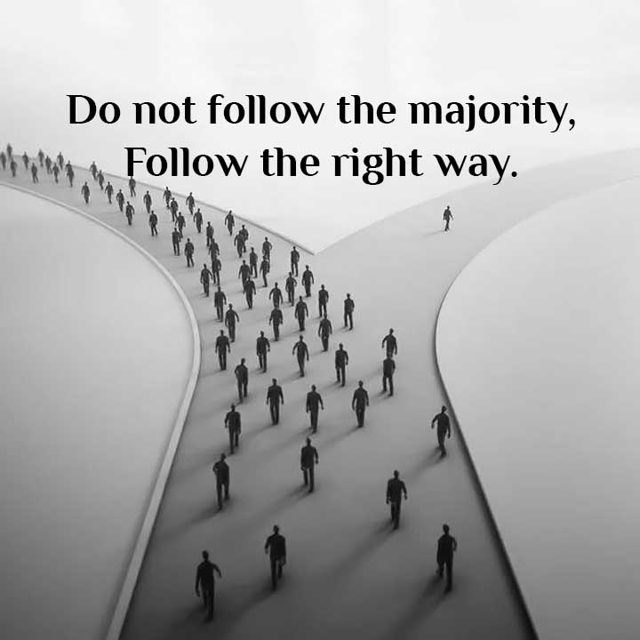 Don't follow the majority, Follow the right way