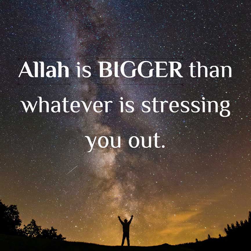 Allah is bigger than whatever is stressing you
