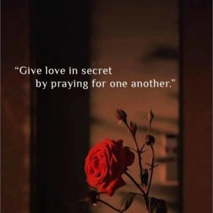 Give love in Secret by praying for one another