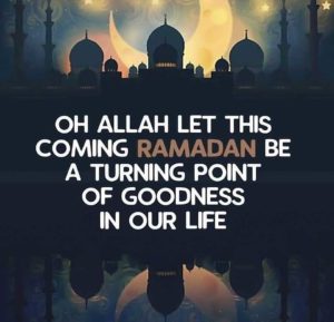 Let this coming Ramadan be a turning point of goodness in our life