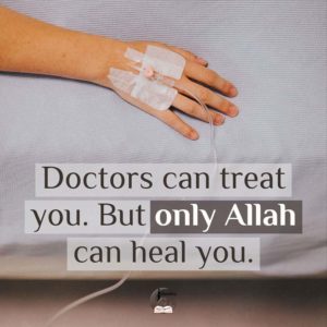 Doctors can treat you but only Allah can heal you.