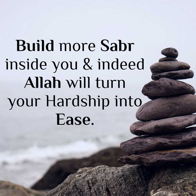 Build more Sabr inside you & and indeed Allah will turn your hardship into ease.